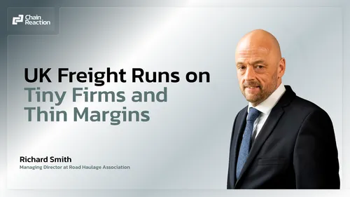 Chain Reaction ep 42: UK freight runs on tiny firms and thin margins